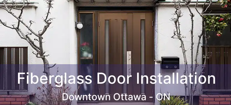  Fiberglass Door Installation Downtown Ottawa - ON