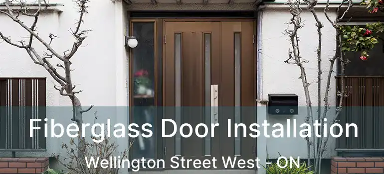  Fiberglass Door Installation Wellington Street West - ON