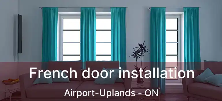  French door installation Airport-Uplands - ON