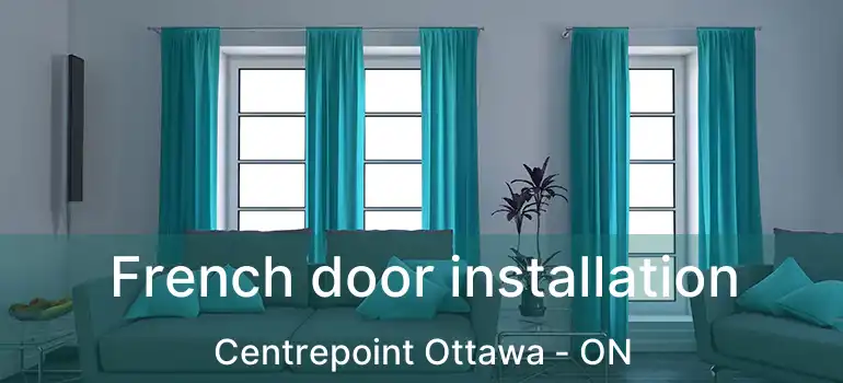  French door installation Centrepoint Ottawa - ON