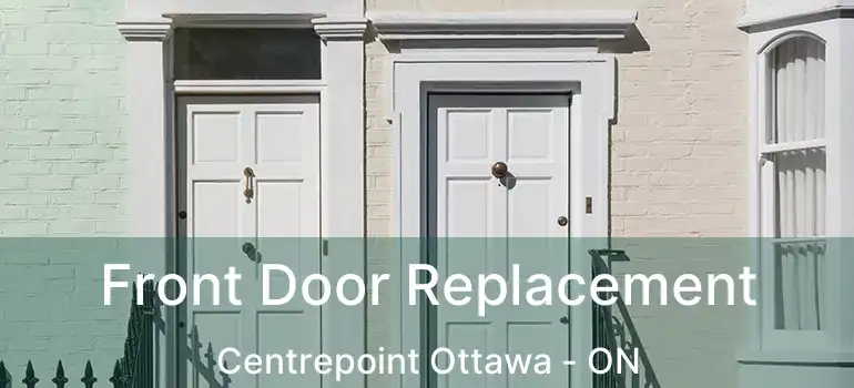  Front Door Replacement Centrepoint Ottawa - ON