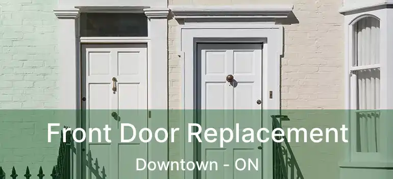  Front Door Replacement Downtown - ON