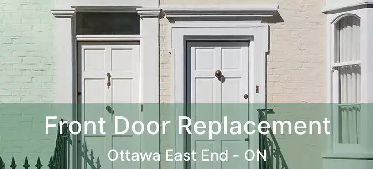  Front Door Replacement Ottawa East End - ON