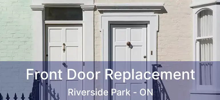  Front Door Replacement Riverside Park - ON