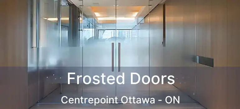  Frosted Doors Centrepoint Ottawa - ON