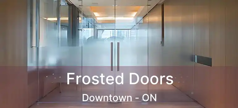  Frosted Doors Downtown - ON