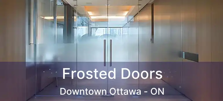  Frosted Doors Downtown Ottawa - ON