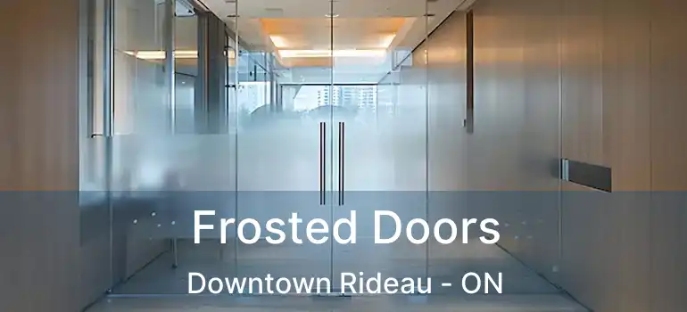  Frosted Doors Downtown Rideau - ON