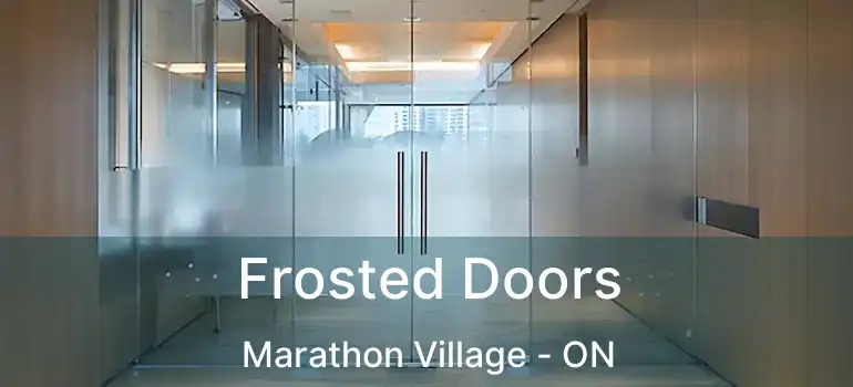  Frosted Doors Marathon Village - ON