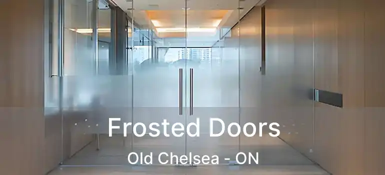  Frosted Doors Old Chelsea - ON