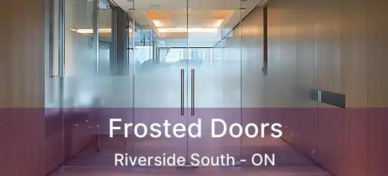  Frosted Doors Riverside South - ON