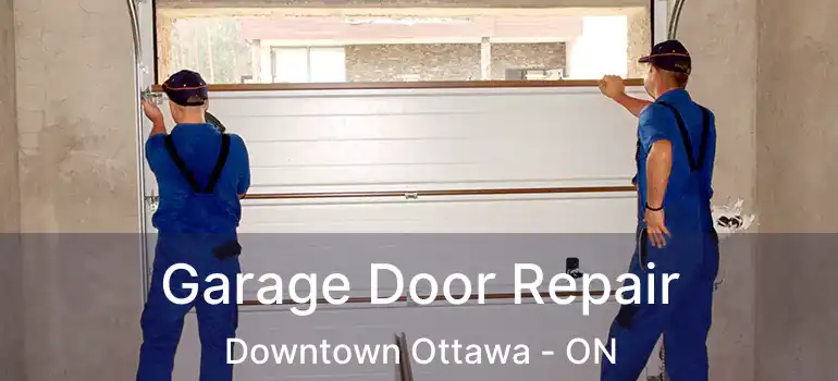  Garage Door Repair Downtown Ottawa - ON