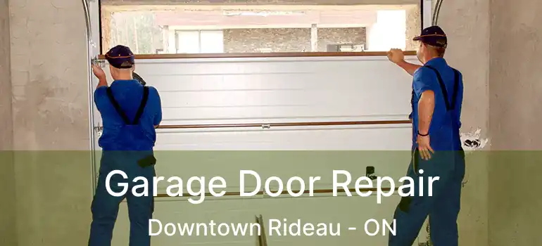  Garage Door Repair Downtown Rideau - ON