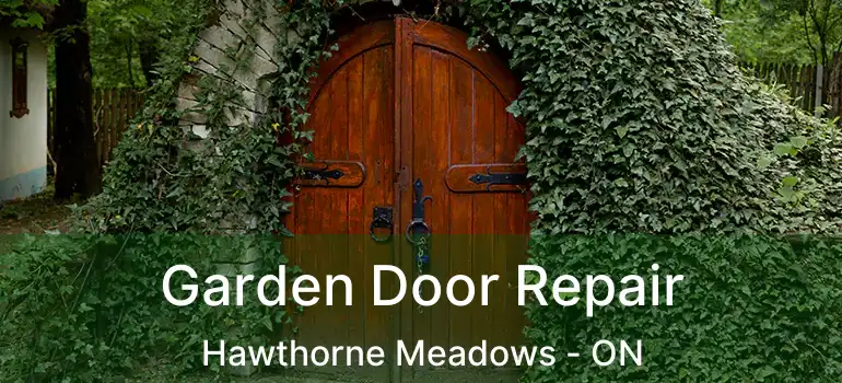  Garden Door Repair Hawthorne Meadows - ON