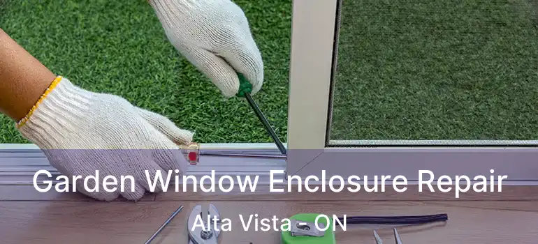  Garden Window Enclosure Repair Alta Vista - ON