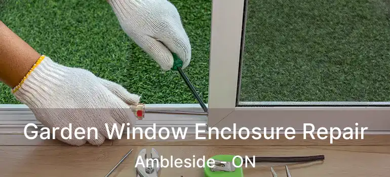  Garden Window Enclosure Repair Ambleside - ON