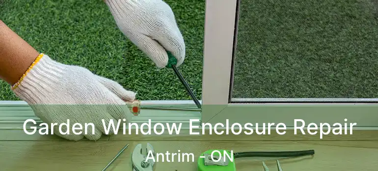  Garden Window Enclosure Repair Antrim - ON