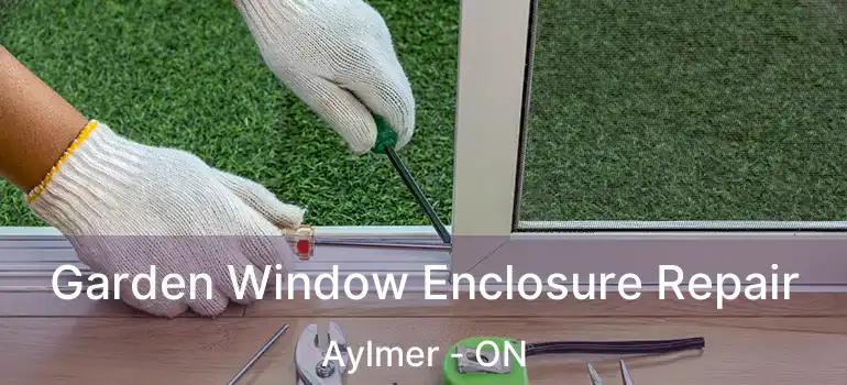  Garden Window Enclosure Repair Aylmer - ON