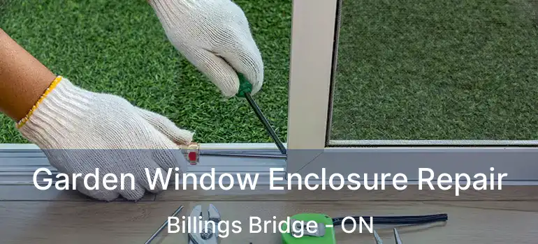  Garden Window Enclosure Repair Billings Bridge - ON