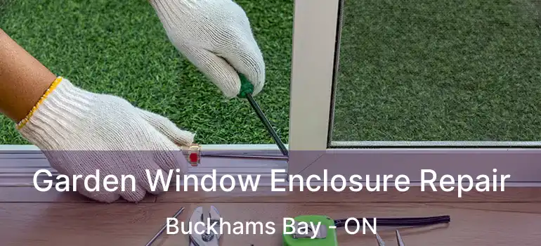  Garden Window Enclosure Repair Buckhams Bay - ON