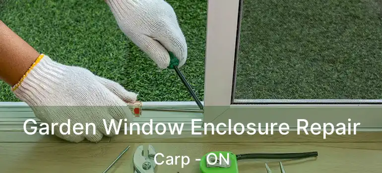  Garden Window Enclosure Repair Carp - ON