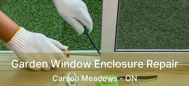  Garden Window Enclosure Repair Carson Meadows - ON