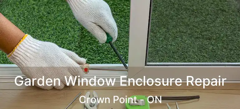  Garden Window Enclosure Repair Crown Point - ON