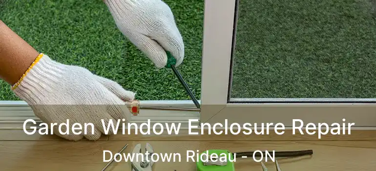  Garden Window Enclosure Repair Downtown Rideau - ON