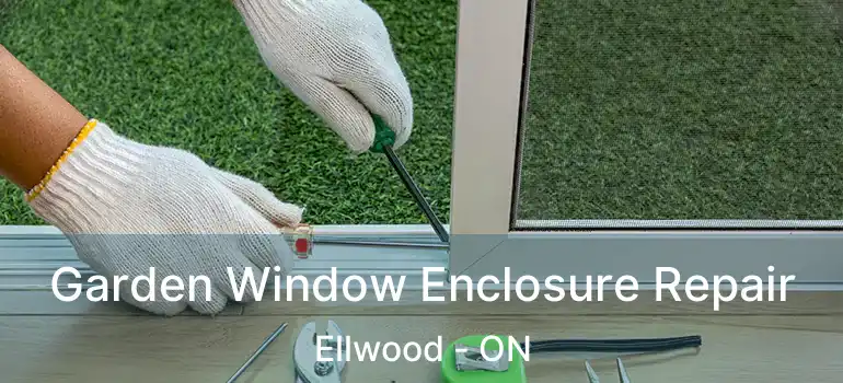  Garden Window Enclosure Repair Ellwood - ON