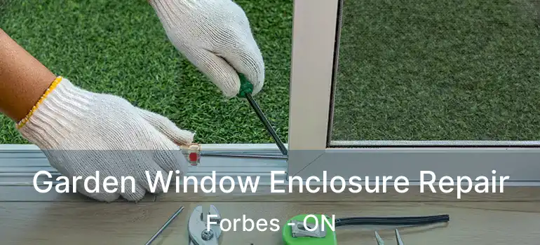  Garden Window Enclosure Repair Forbes - ON