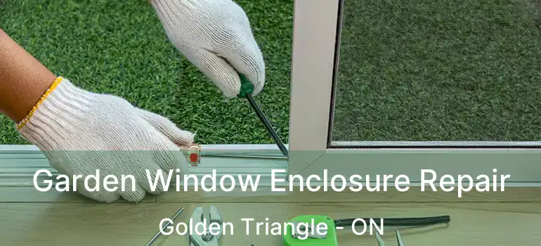  Garden Window Enclosure Repair Golden Triangle - ON