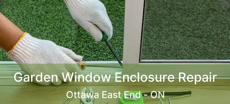  Garden Window Enclosure Repair Ottawa East End - ON