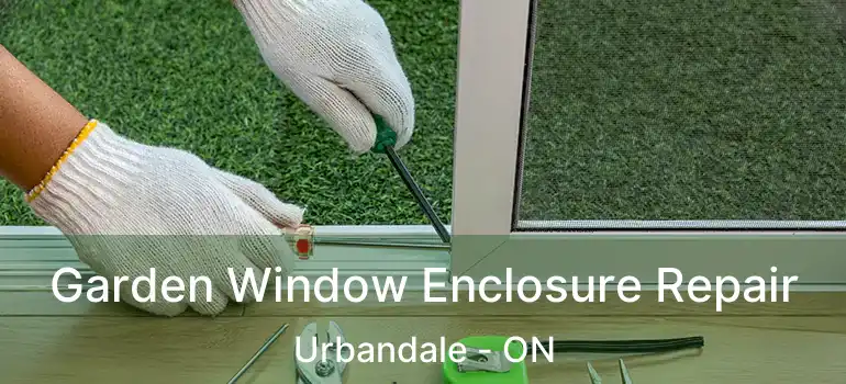  Garden Window Enclosure Repair Urbandale - ON