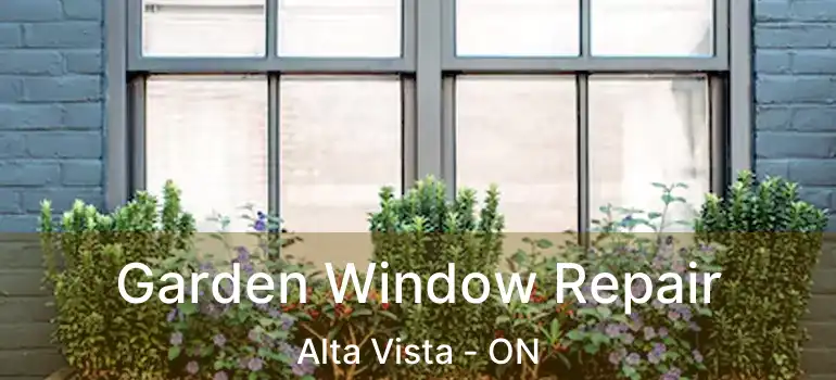  Garden Window Repair Alta Vista - ON