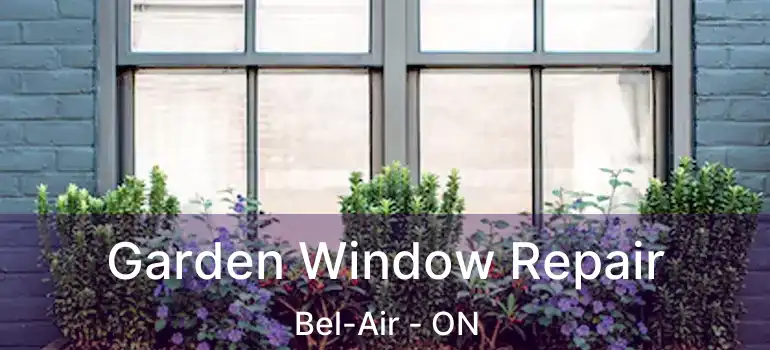  Garden Window Repair Bel-Air - ON