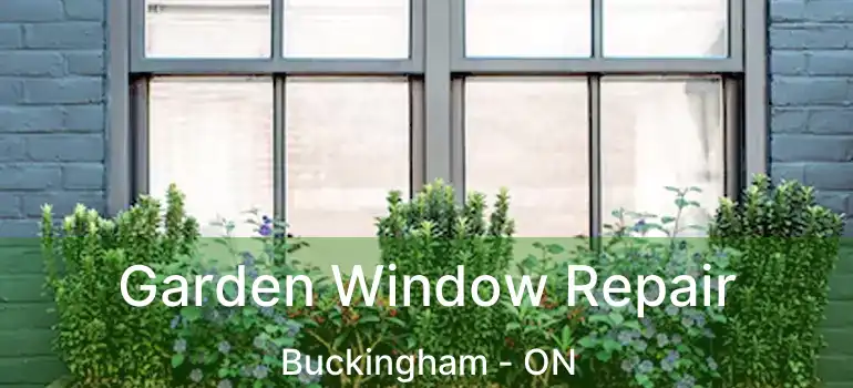  Garden Window Repair Buckingham - ON