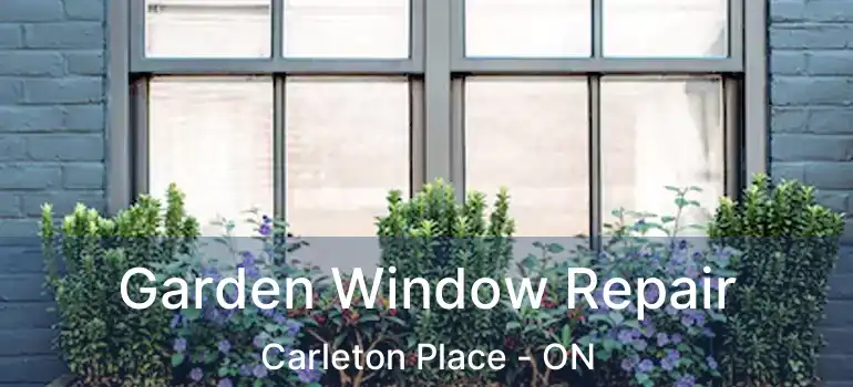  Garden Window Repair Carleton Place - ON