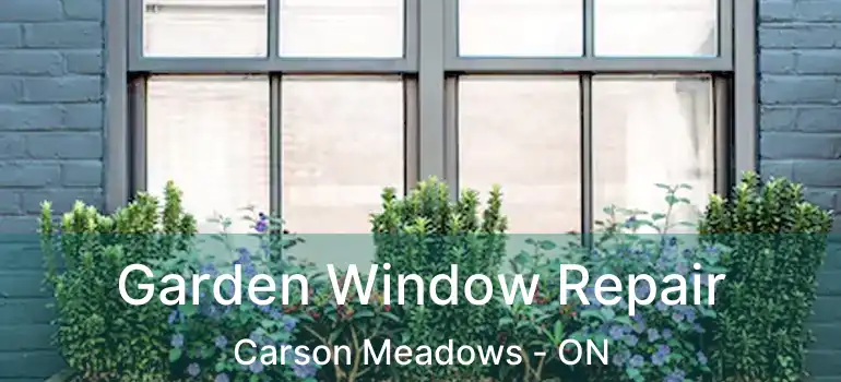  Garden Window Repair Carson Meadows - ON