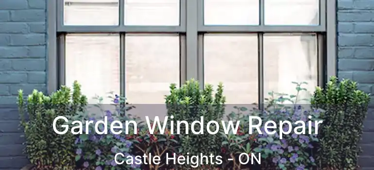  Garden Window Repair Castle Heights - ON