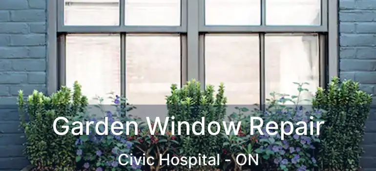  Garden Window Repair Civic Hospital - ON