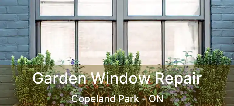  Garden Window Repair Copeland Park - ON