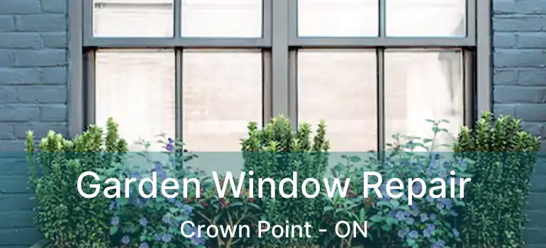  Garden Window Repair Crown Point - ON