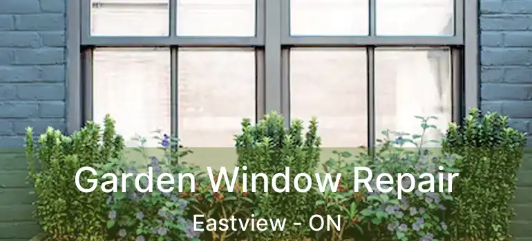  Garden Window Repair Eastview - ON