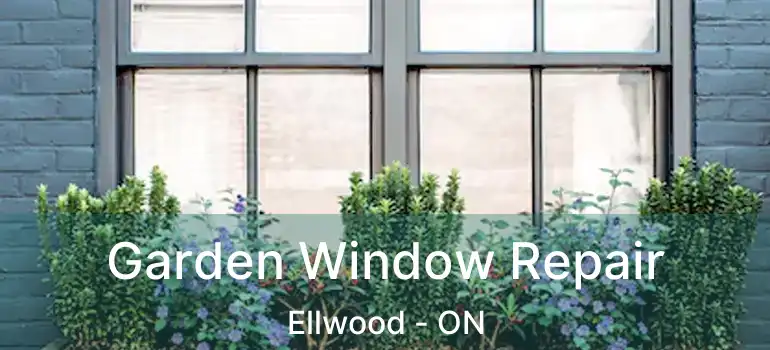  Garden Window Repair Ellwood - ON