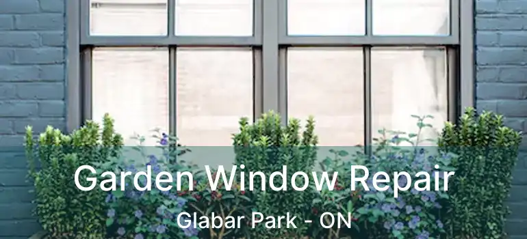  Garden Window Repair Glabar Park - ON