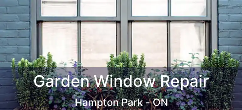  Garden Window Repair Hampton Park - ON