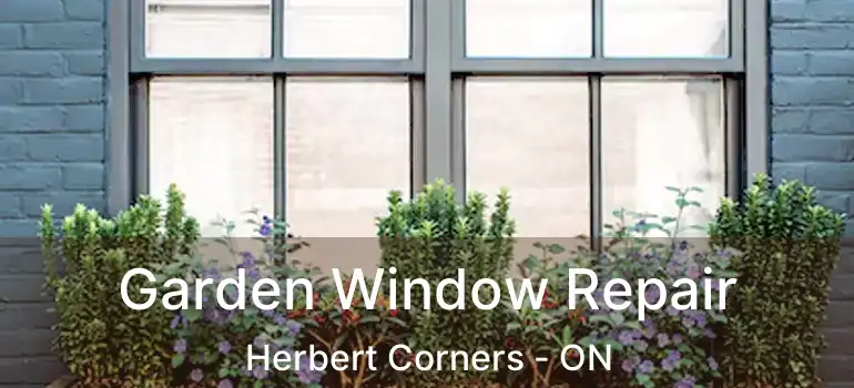  Garden Window Repair Herbert Corners - ON