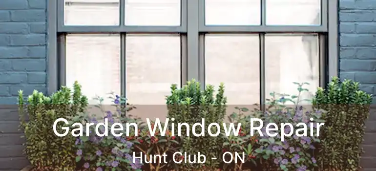  Garden Window Repair Hunt Club - ON