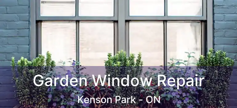  Garden Window Repair Kenson Park - ON