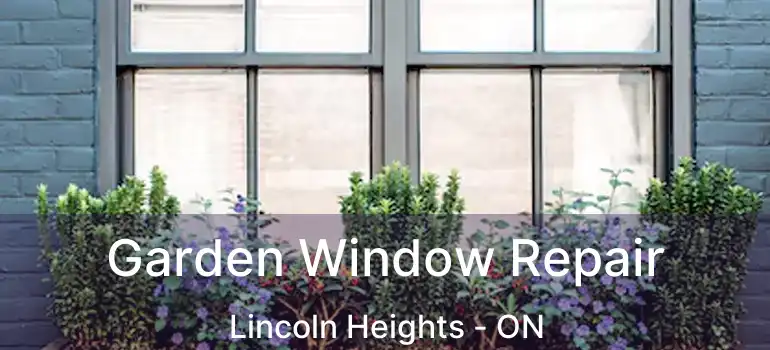  Garden Window Repair Lincoln Heights - ON